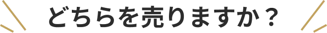 どちらを売りますか？